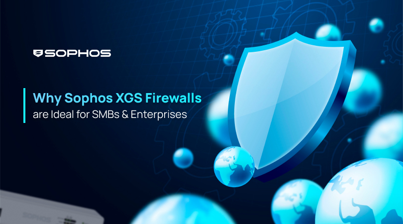Why Sophos XGS Firewalls Are Ideal for SMBs and Enterprises