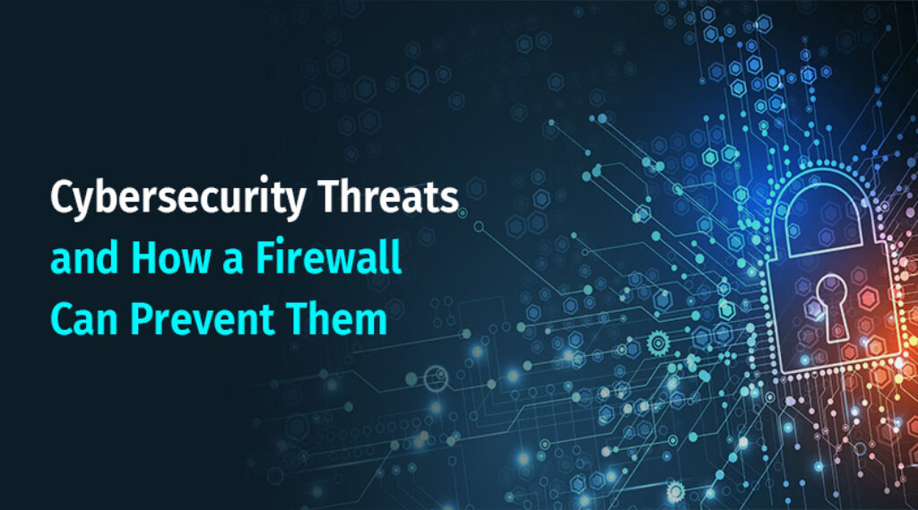 Cybersecurity Threats and how a firewall can prevent them
