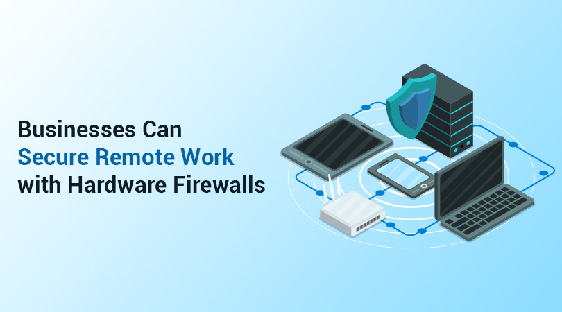 Businesses Can Secure Remote Work with Hardware Firewalls